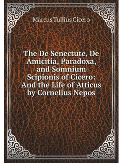 The De Senectute, De Amicitia, Paradoxa, and Somnium