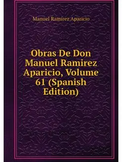 Obras De Don Manuel Ramirez Aparicio