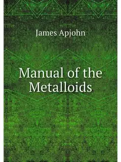 Manual of the Metalloids