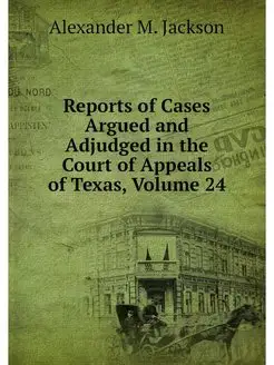 Reports of Cases Argued and Adjudged