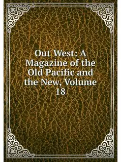 Out West A Magazine of the Old Pacif