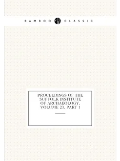 Proceedings of the Suffolk Institute of Archaeology