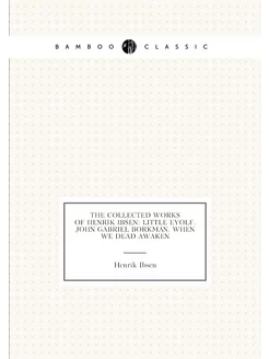 The Collected Works of Henrik Ibsen Little Eyolf. J