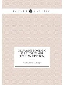 Giovanni Pontano E I Suoi Tempi (Ital