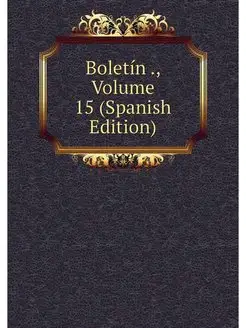 Boletin, Volume 15 (Spanish Edition)