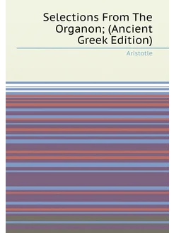 Selections From The Organon (Ancient Greek Edition)