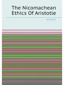 The Nicomachean ethics of Aristotle