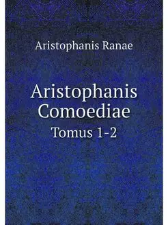 Aristophanis Comoediae. Tomus 1-2