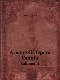 Aristotelis Opera Omnia. Volumen 1