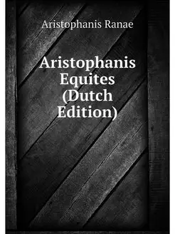 Aristophanis Equites (Dutch Edition)