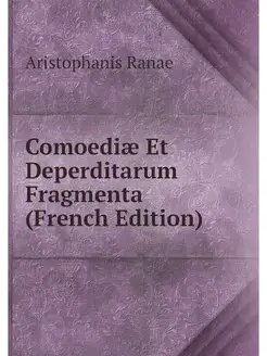 Comoediae Et Deperditarum Fragmenta (