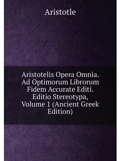 Aristotelis Opera Omnia. Ad Optimorum Librorum Fidem