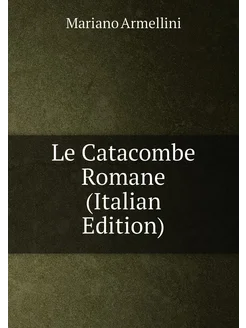 Le Catacombe Romane (Italian Edition)