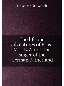 The life and adventures of Ernst Moritz Arndt, the s