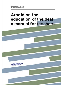 Arnold on the education of the deaf a manual for te