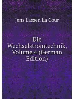 Die Wechselstromtechnik, Volume 4 (Ge