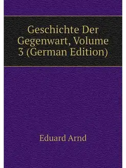 Geschichte Der Gegenwart, Volume 3 (G