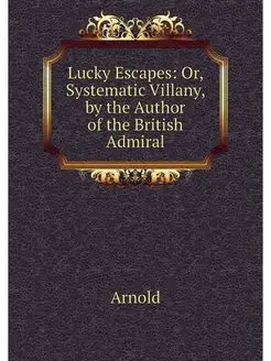 Lucky Escapes Or, Systematic Villany