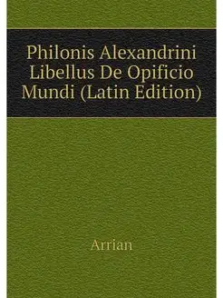 Philonis Alexandrini Libellus De Opif