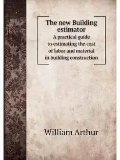 The new Building estimator. A practic