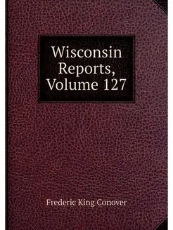 Wisconsin Reports, Volume 127