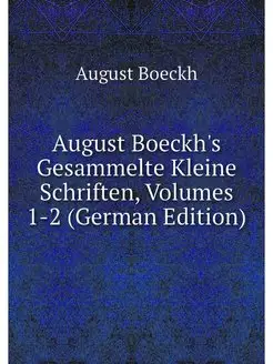 August Boeckh's Gesammelte Kleine Sch