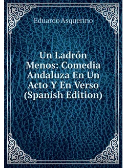 Un Ladrón Menos Comedia Andaluza En Un Acto Y En Ve