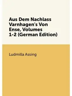 Aus Dem Nachlass Varnhagen's Von Ense