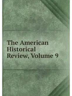 The American Historical Review, Volume 9