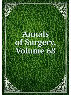 Annals of Surgery, Volume 68