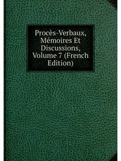 Proces-Verbaux, Memoires Et Discussio