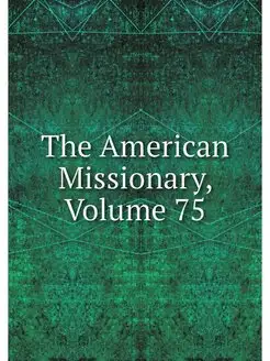 The American Missionary, Volume 75