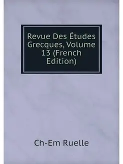 Revue Des Etudes Grecques, Volume 13