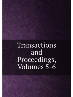 Transactions and Proceedings, Volumes 5-6