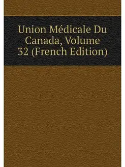 Union Medicale Du Canada, Volume 32 (