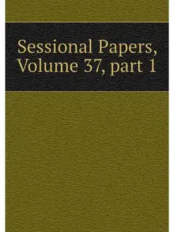 Sessional Papers, Volume 37.part 1