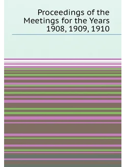 Proceedings of the Meetings for the Years 1908, 1909