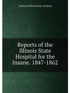 Reports of the Illinois State Hospital for the Insan