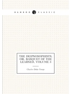 The Deipnosophists Or, Banquet of the Learned, Volu