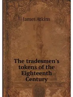 The tradesmen's tokens of the Eightee