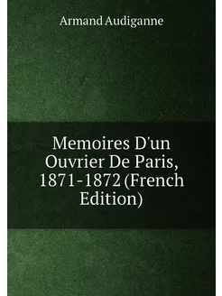 Memoires D'un Ouvrier De Paris, 1871-1872 (French Ed