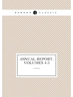 Annual Report, Volumes 4-5