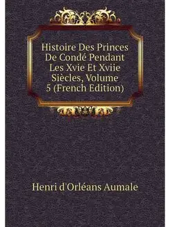 Histoire Des Princes De Conde Pendant