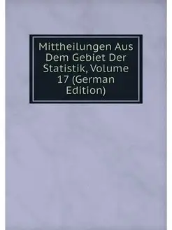 Mittheilungen Aus Dem Gebiet Der Stat