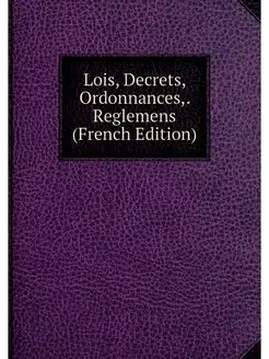 Lois, Decrets, Ordonnances. Reglemen