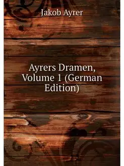 Ayrers Dramen, Volume 1 (German Edition)