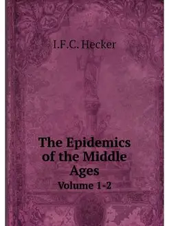 The Epidemics of the Middle Ages. Vol