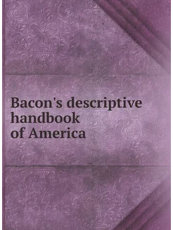 Bacon's descriptive handbook of America