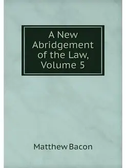 A New Abridgement of the Law, Volume 5