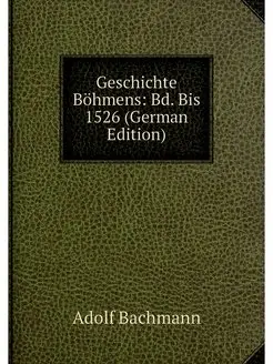 Geschichte Bohmens Bd. Bis 1526 (Ger